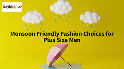 Monsoon Friendly Fashion Choices for Plus-Size Men - JupiterShop